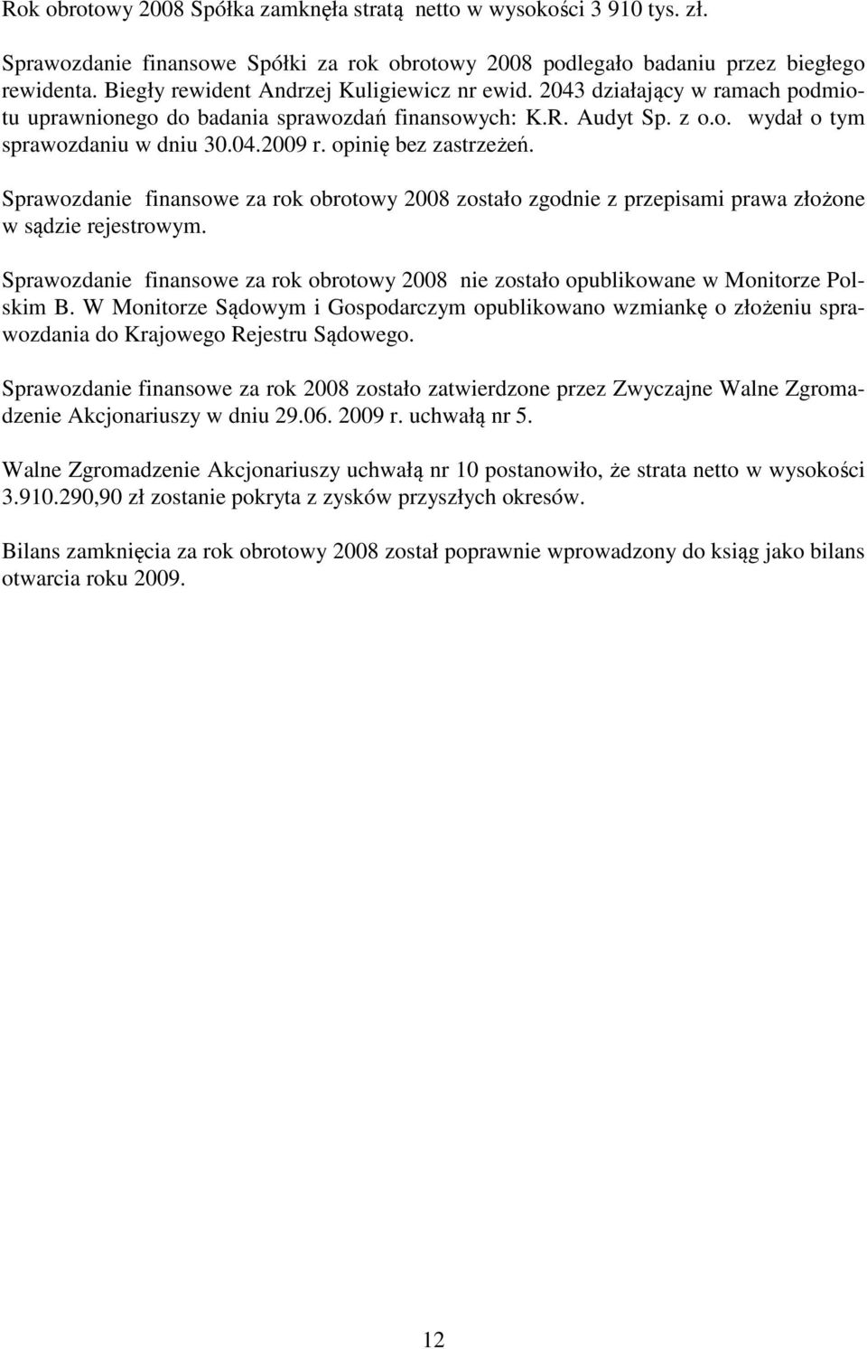 opinię bez zastrzeżeń. Sprawozdanie finansowe za rok obrotowy 2008 zostało zgodnie z przepisami prawa złożone w sądzie rejestrowym.