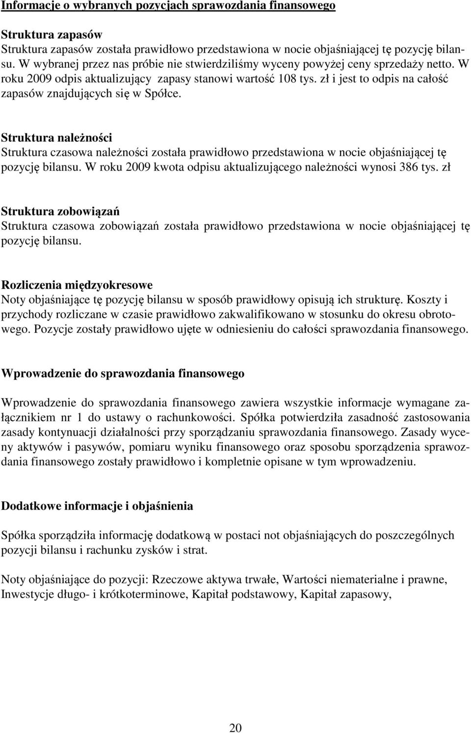 zł i jest to odpis na całość zapasów znajdujących się w Spółce. Struktura należności Struktura czasowa należności została prawidłowo przedstawiona w nocie objaśniającej tę pozycję bilansu.