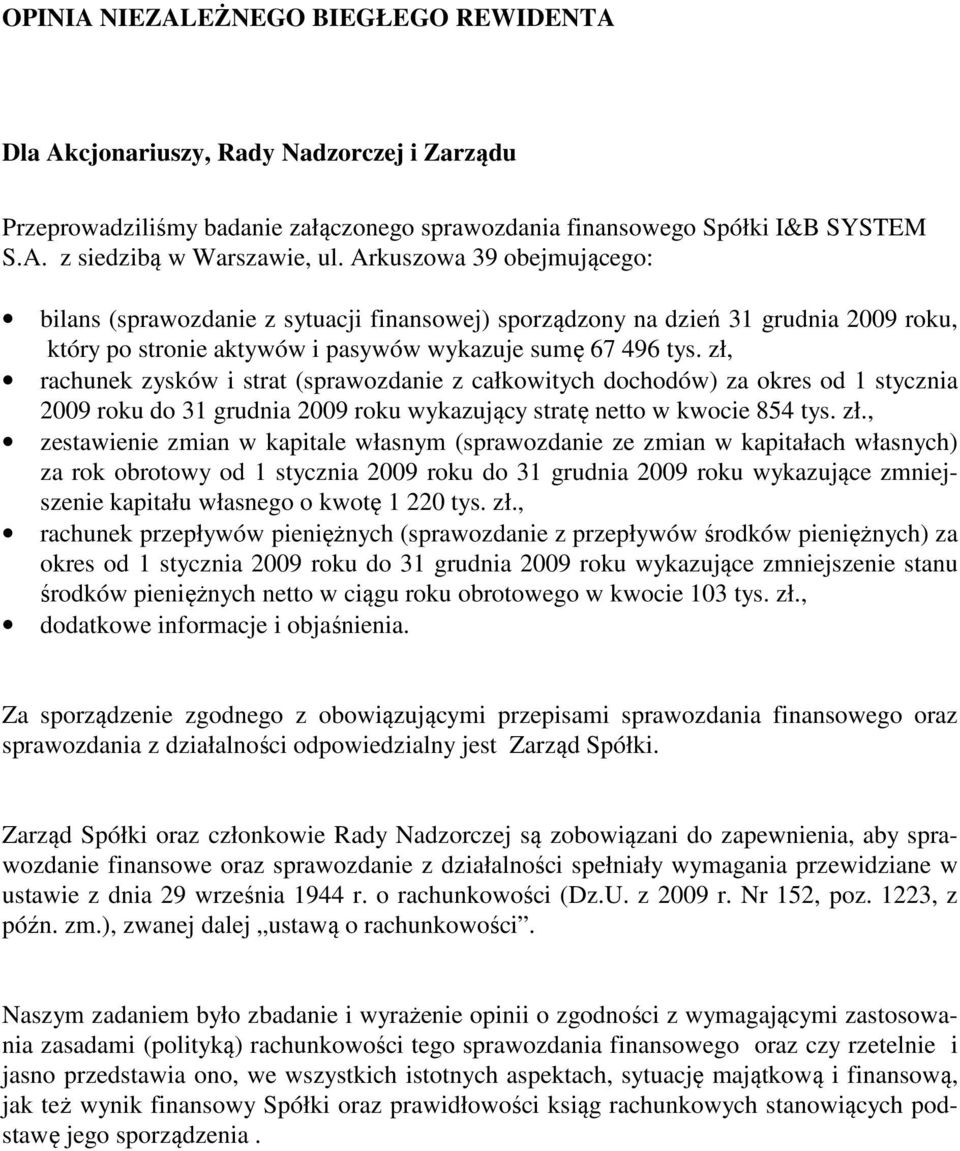 zł, rachunek zysków i strat (sprawozdanie z całkowitych dochodów) za okres od 1 stycznia 2009 roku do 31 grudnia 2009 roku wykazujący stratę netto w kwocie 854 tys. zł.