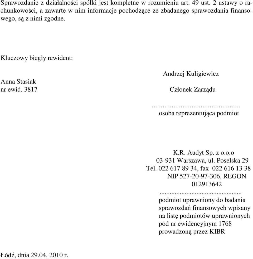 Kluczowy biegły rewident: Anna Stasiak nr ewid. 3817 Andrzej Kuligiewicz Członek Zarządu. osoba reprezentująca podmiot K.R. Audyt Sp. z o.o.o 03-931 Warszawa, ul.