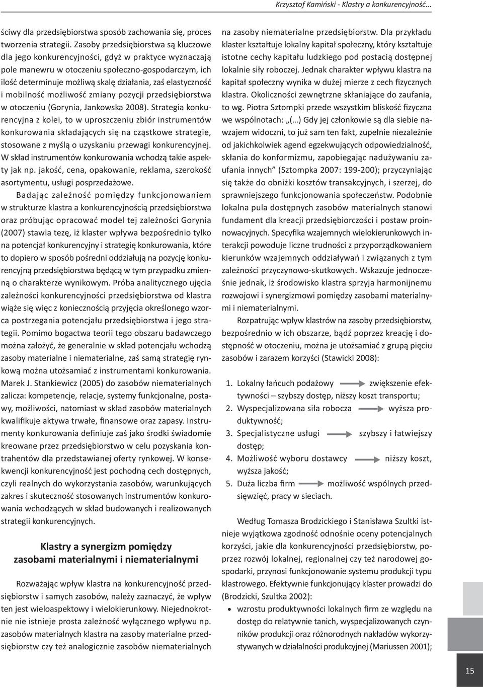 elastyczność i mobilność możliwość zmiany pozycji przedsiębiorstwa w otoczeniu (Gorynia, Jankowska 2008).