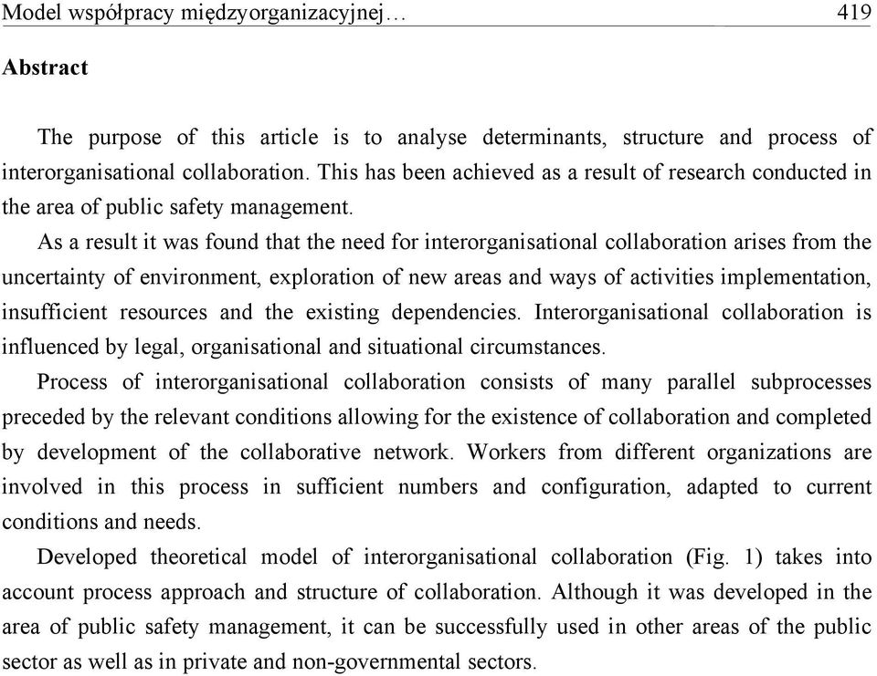 As a result it was found that the need for interorganisational collaboration arises from the uncertainty of environment, exploration of new areas and ways of activities implementation, insufficient