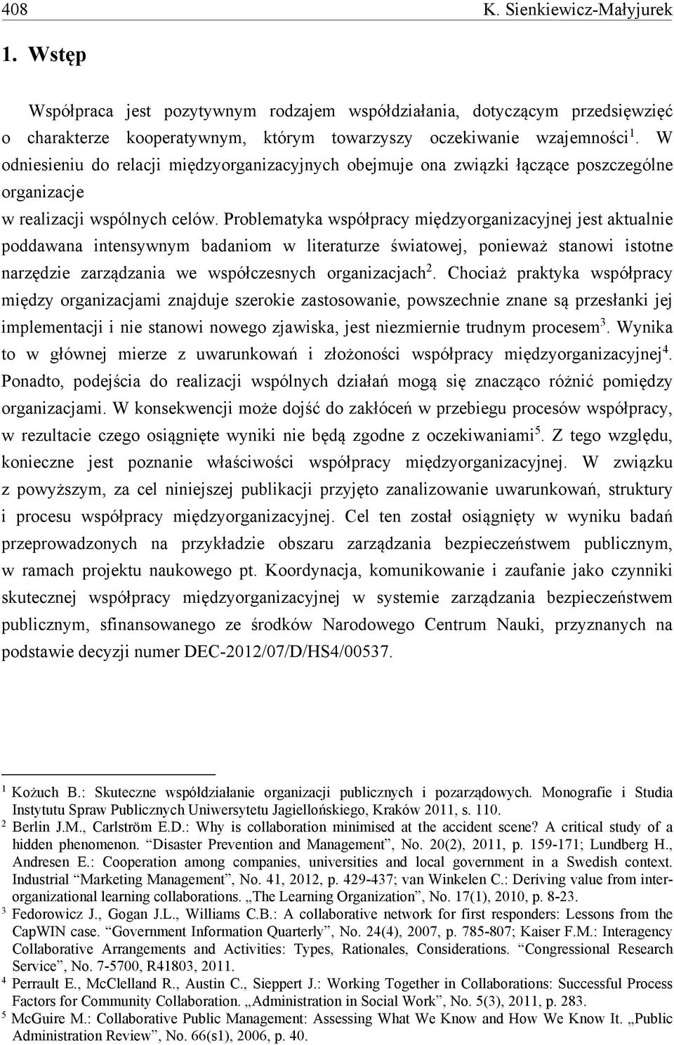 Problematyka współpracy międzyorganizacyjnej jest aktualnie poddawana intensywnym badaniom w literaturze światowej, ponieważ stanowi istotne narzędzie zarządzania we współczesnych organizacjach 2.