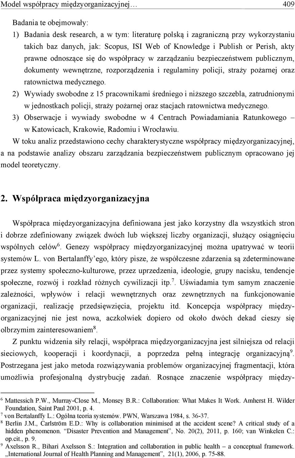 ratownictwa medycznego. 2) Wywiady swobodne z 15 pracownikami średniego i niższego szczebla, zatrudnionymi w jednostkach policji, straży pożarnej oraz stacjach ratownictwa medycznego.