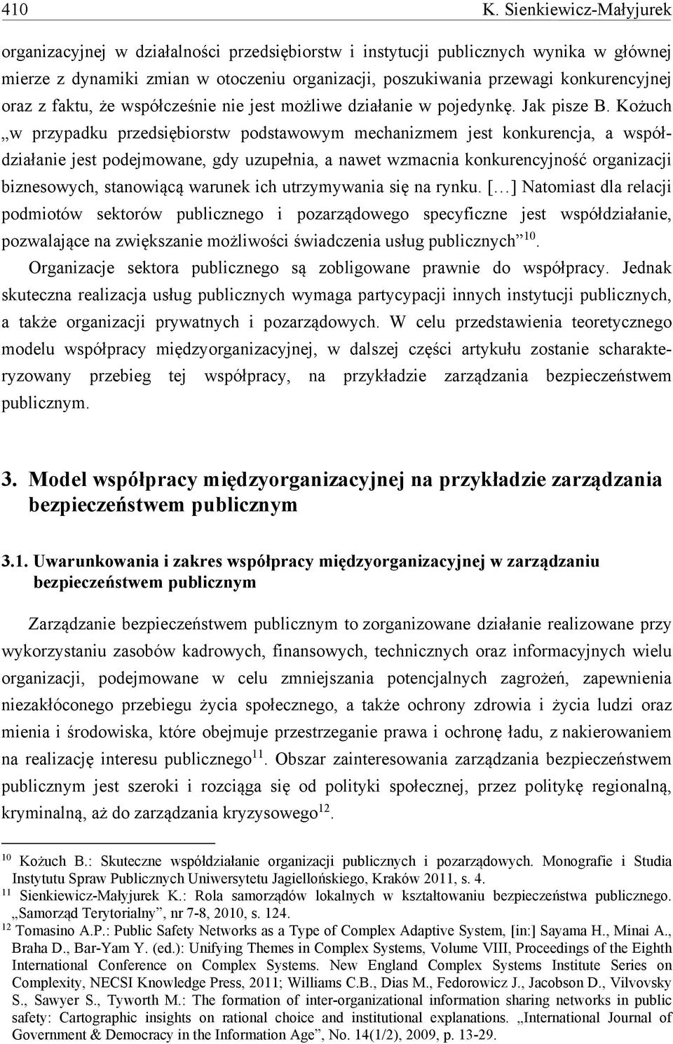 oraz z faktu, że współcześnie nie jest możliwe działanie w pojedynkę. Jak pisze B.