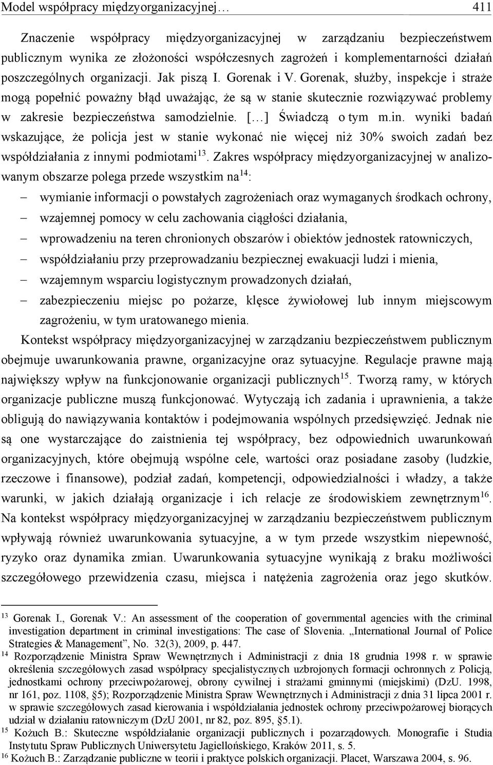 Gorenak, służby, inspekcje i straże mogą popełnić poważny błąd uważając, że są w stanie skutecznie rozwiązywać problemy w zakresie bezpieczeństwa samodzielnie. [ ] Świadczą o tym m.in. wyniki badań wskazujące, że policja jest w stanie wykonać nie więcej niż 30% swoich zadań bez współdziałania z innymi podmiotami 13.