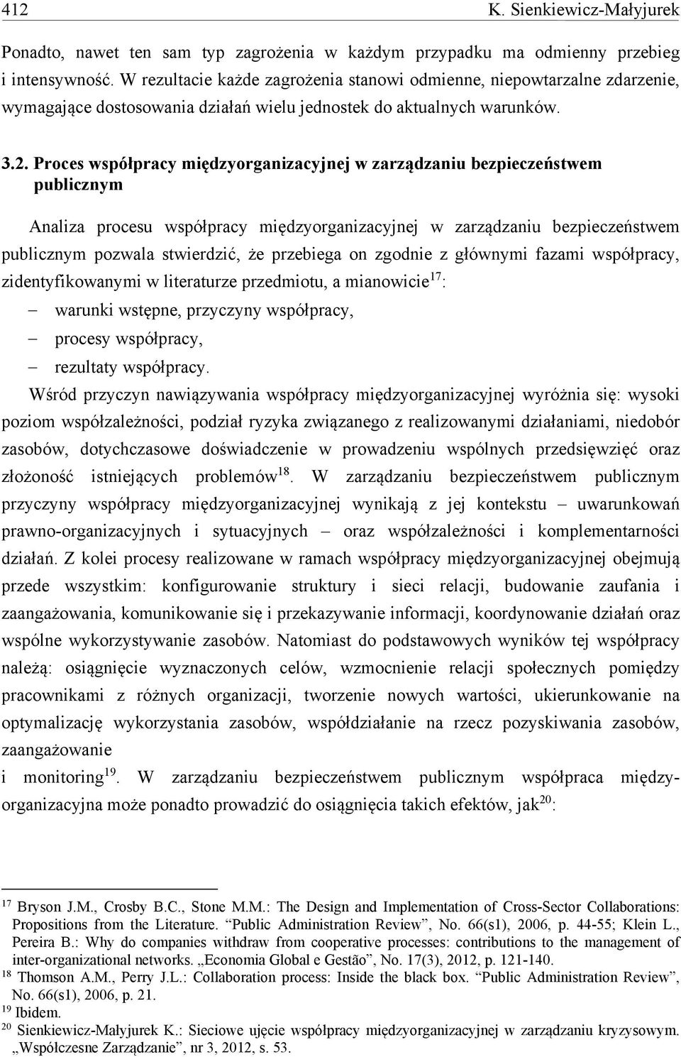 Proces współpracy międzyorganizacyjnej w zarządzaniu bezpieczeństwem publicznym Analiza procesu współpracy międzyorganizacyjnej w zarządzaniu bezpieczeństwem publicznym pozwala stwierdzić, że