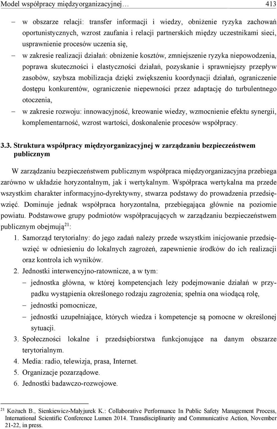 przepływ zasobów, szybsza mobilizacja dzięki zwiększeniu koordynacji działań, ograniczenie dostępu konkurentów, ograniczenie niepewności przez adaptację do turbulentnego otoczenia, w zakresie