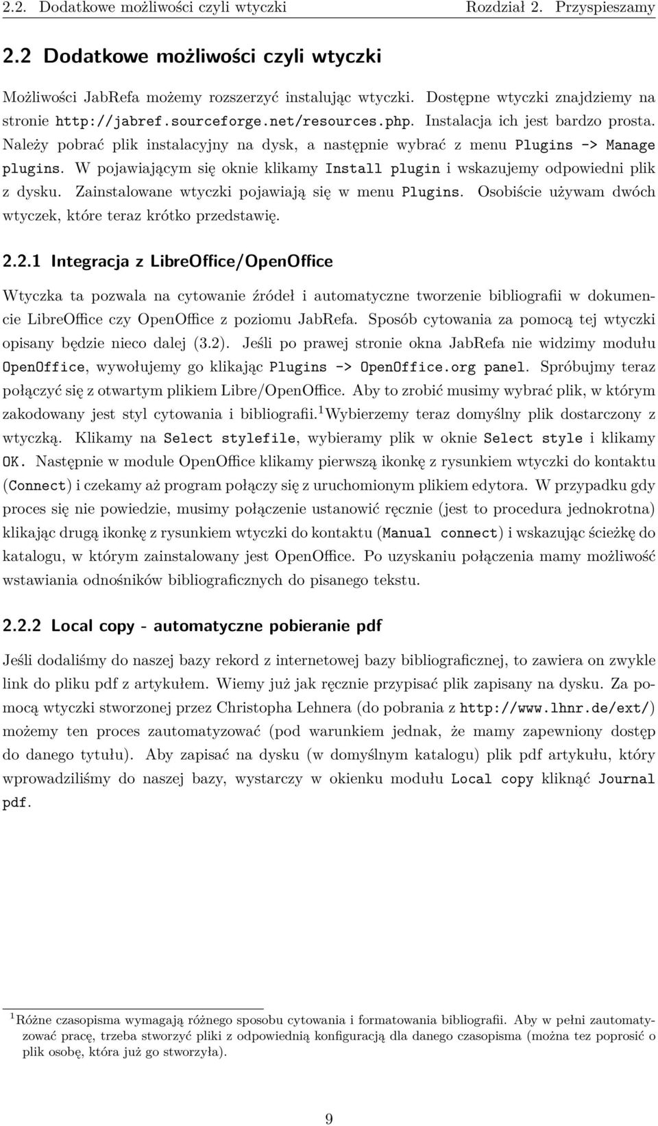 Należy pobrać plik instalacyjny na dysk, a następnie wybrać z menu Plugins -> Manage plugins. W pojawiającym się oknie klikamy Install plugin i wskazujemy odpowiedni plik z dysku.