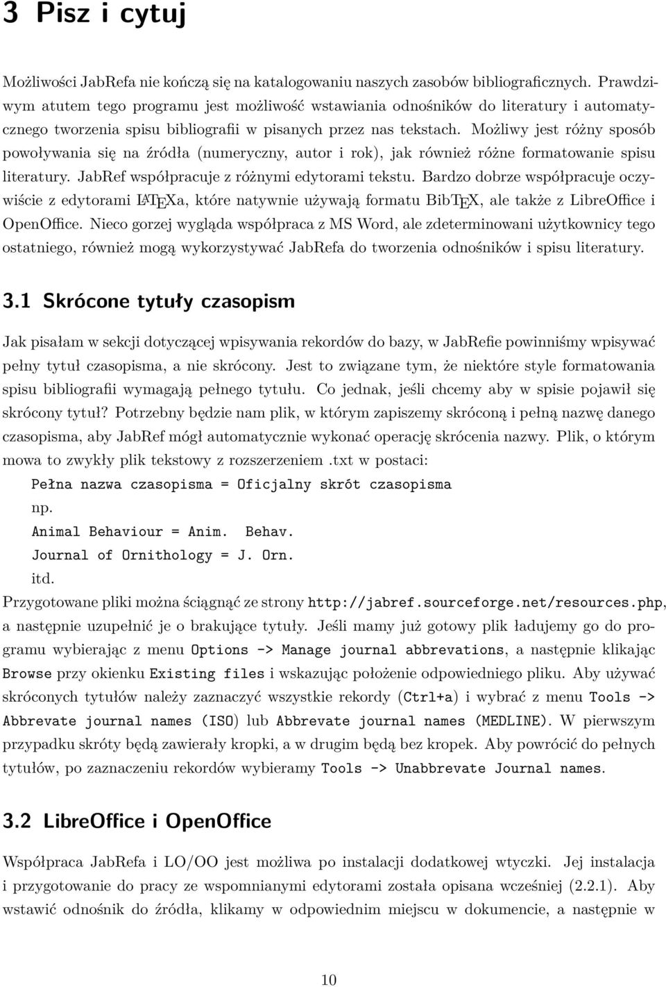 Możliwy jest różny sposób powoływania się na źródła (numeryczny, autor i rok), jak również różne formatowanie spisu literatury. JabRef współpracuje z różnymi edytorami tekstu.