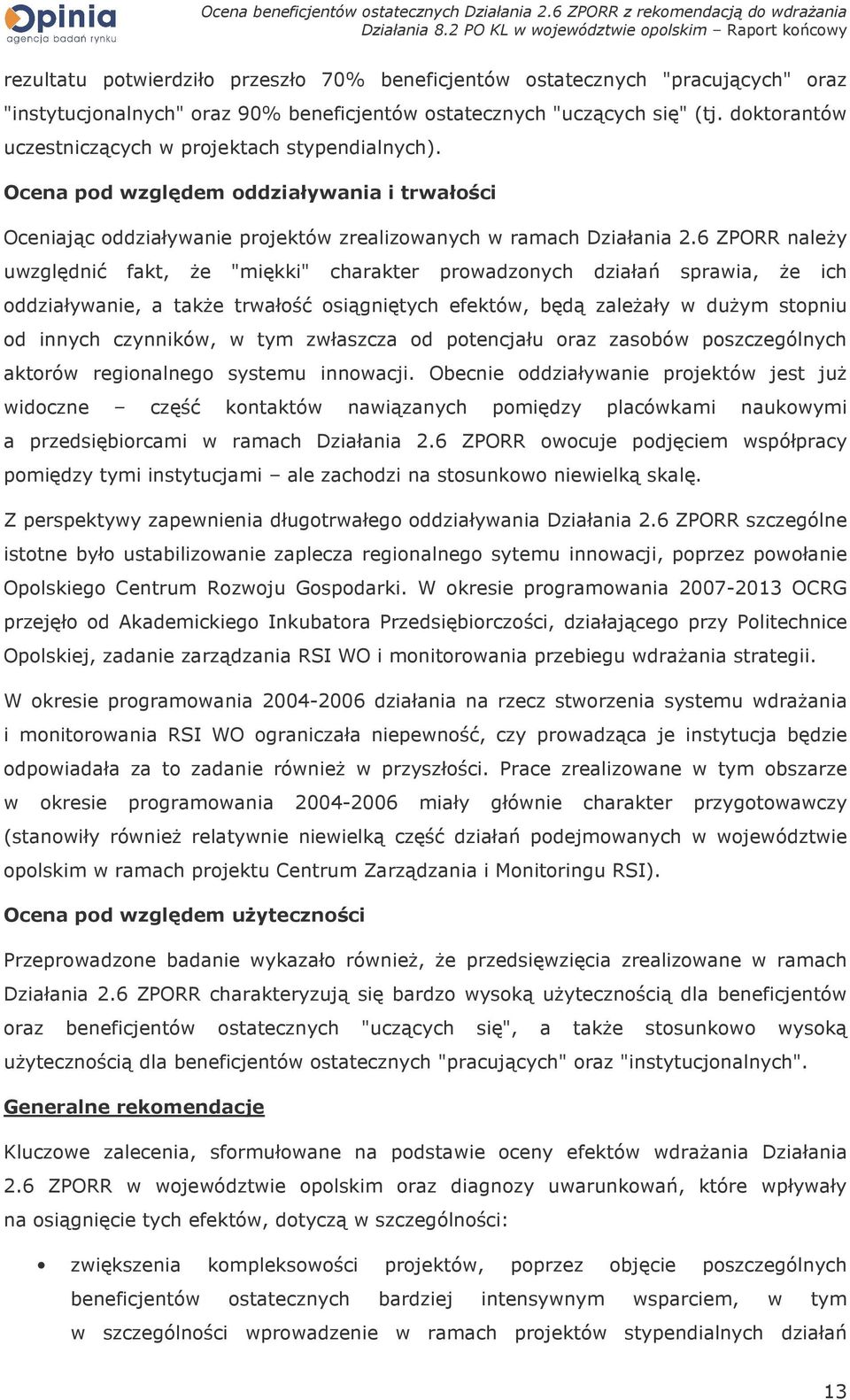 6 ZPORR naleŝy uwzględnić fakt, Ŝe "miękki" charakter prowadzonych działań sprawia, Ŝe ich oddziaływanie, a takŝe trwałość osiągniętych efektów, będą zaleŝały w duŝym stopniu od innych czynników, w