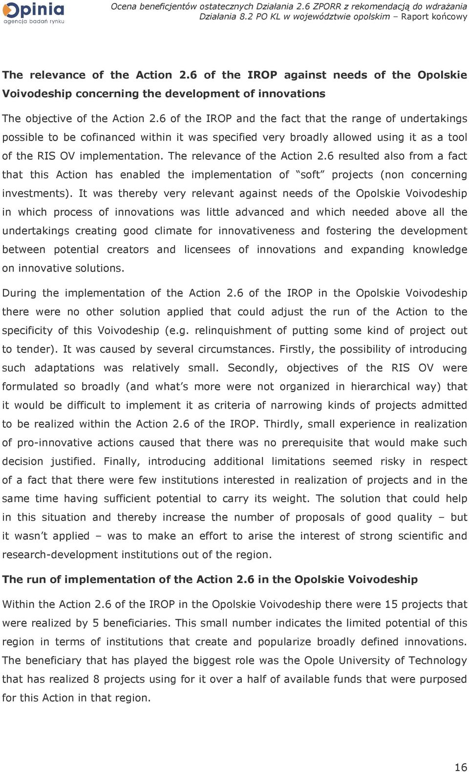 The relevance of the Action 2.6 resulted also from a fact that this Action has enabled the implementation of soft projects (non concerning investments).