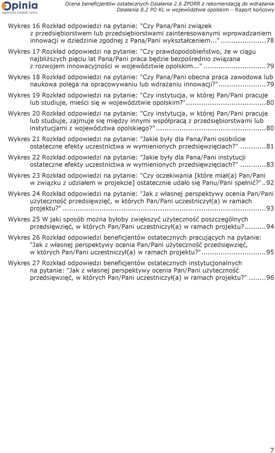 .. 78 Wykres 17 Rozkład odpowiedzi na pytanie: "Czy prawdopodobieństwo, Ŝe w ciągu najbliŝszych pięciu lat Pana/Pani praca będzie bezpośrednio związana z rozwojem innowacyjności w województwie opolskim.