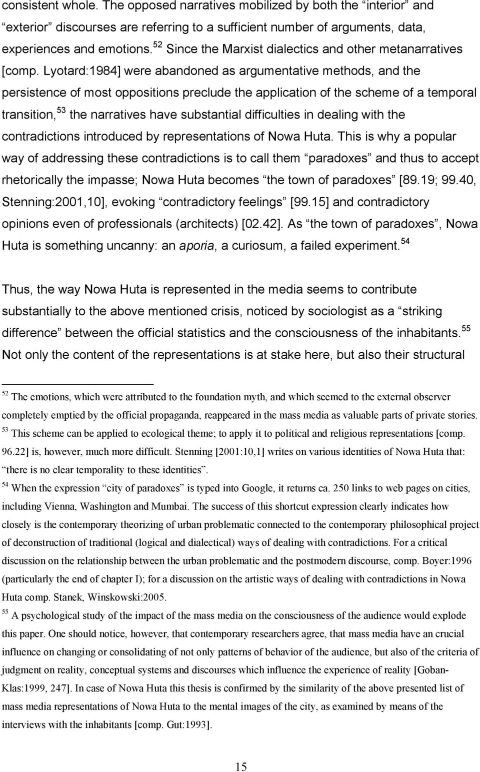 Lyotard:1984] were abandoned as argumentative methods, and the persistence of most oppositions preclude the application of the scheme of a temporal transition, 53 the narratives have substantial