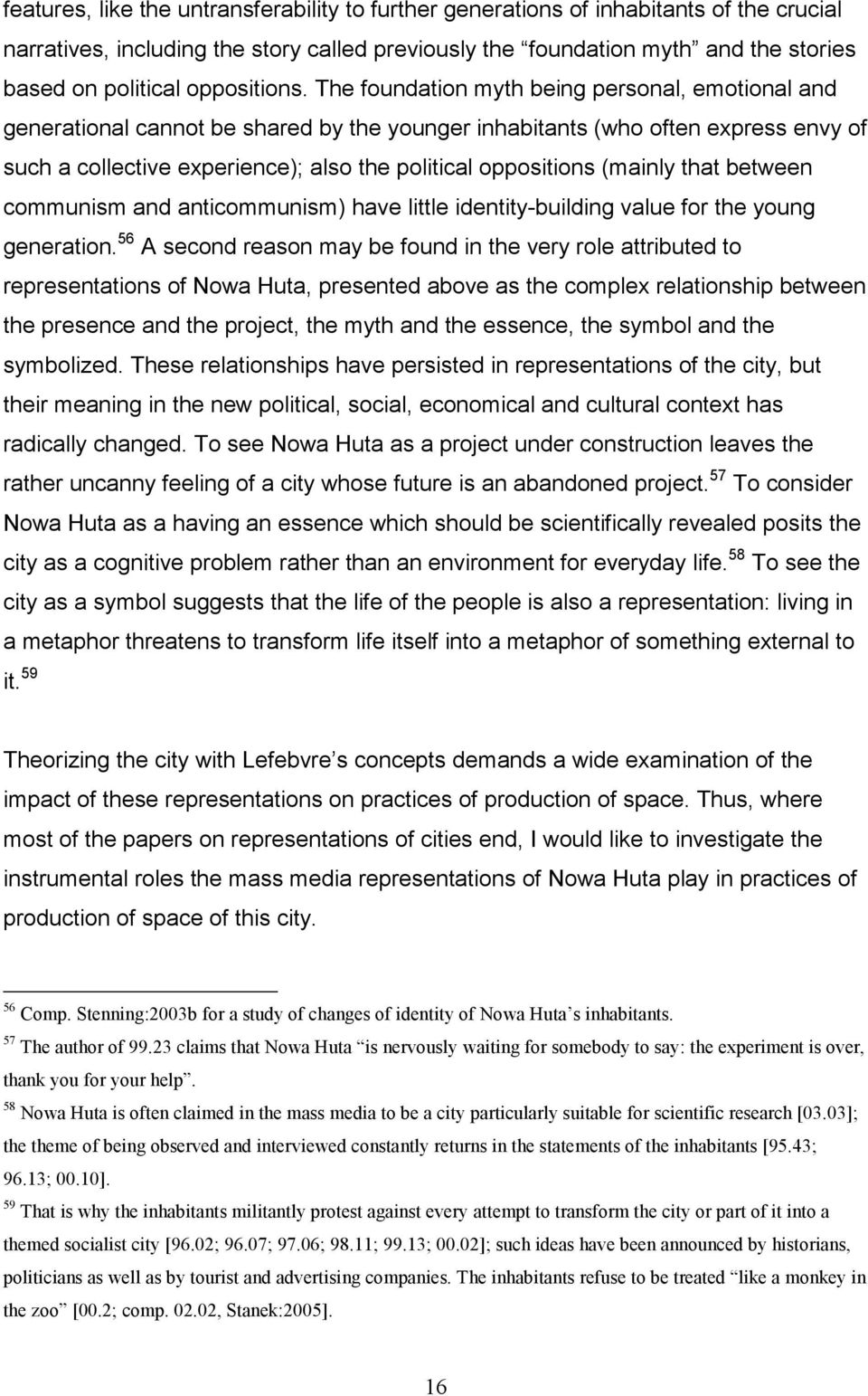 The foundation myth being personal, emotional and generational cannot be shared by the younger inhabitants (who often express envy of such a collective experience); also the political oppositions