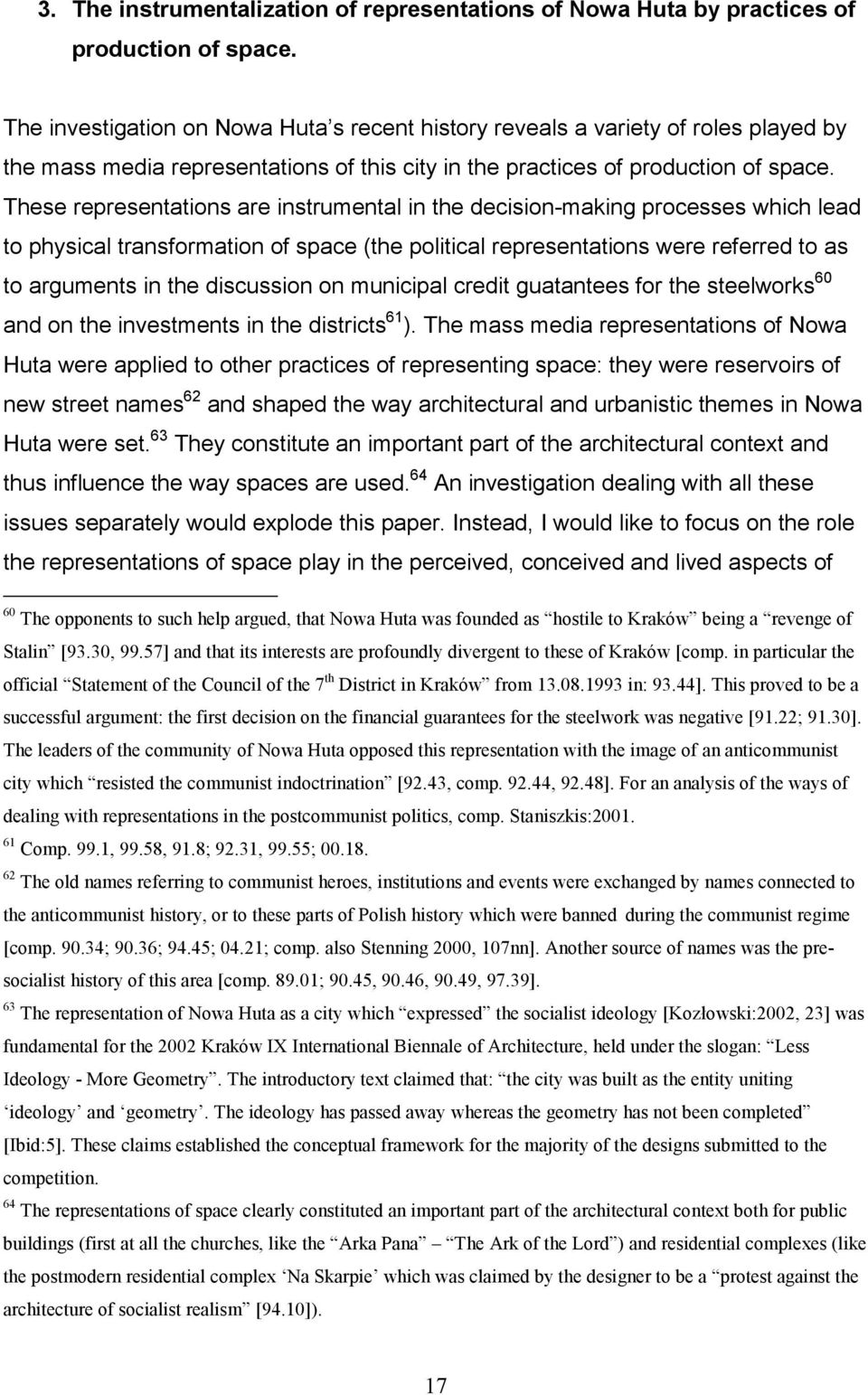 These representations are instrumental in the decision-making processes which lead to physical transformation of space (the political representations were referred to as to arguments in the