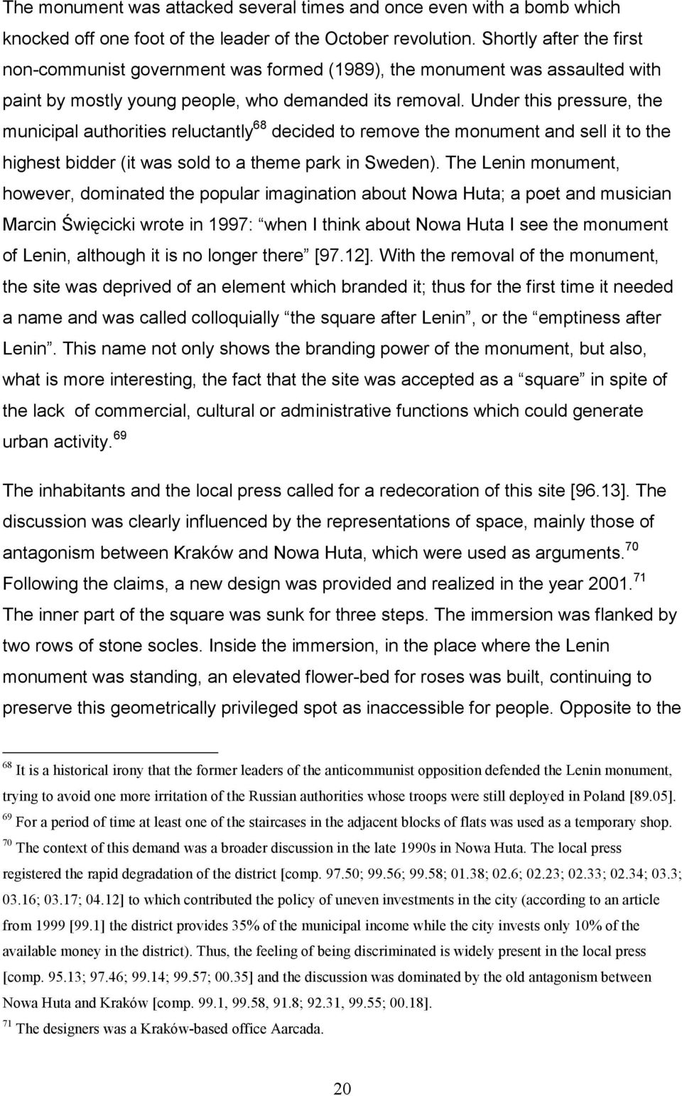 Under this pressure, the municipal authorities reluctantly 68 decided to remove the monument and sell it to the highest bidder (it was sold to a theme park in Sweden).