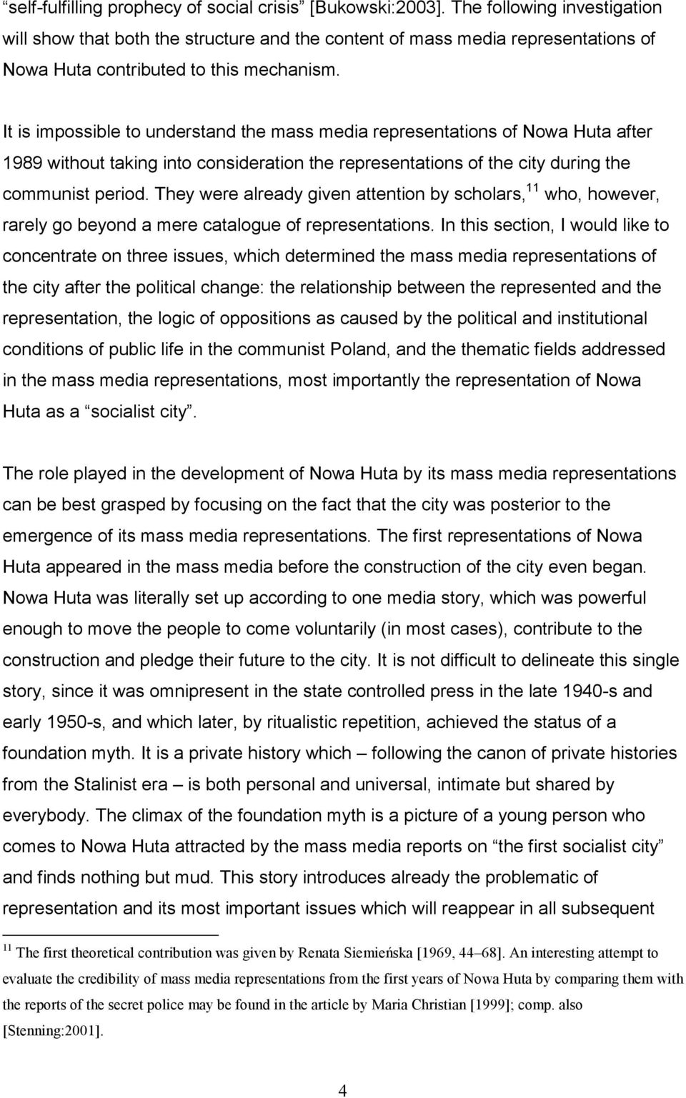 It is impossible to understand the mass media representations of Nowa Huta after 1989 without taking into consideration the representations of the city during the communist period.