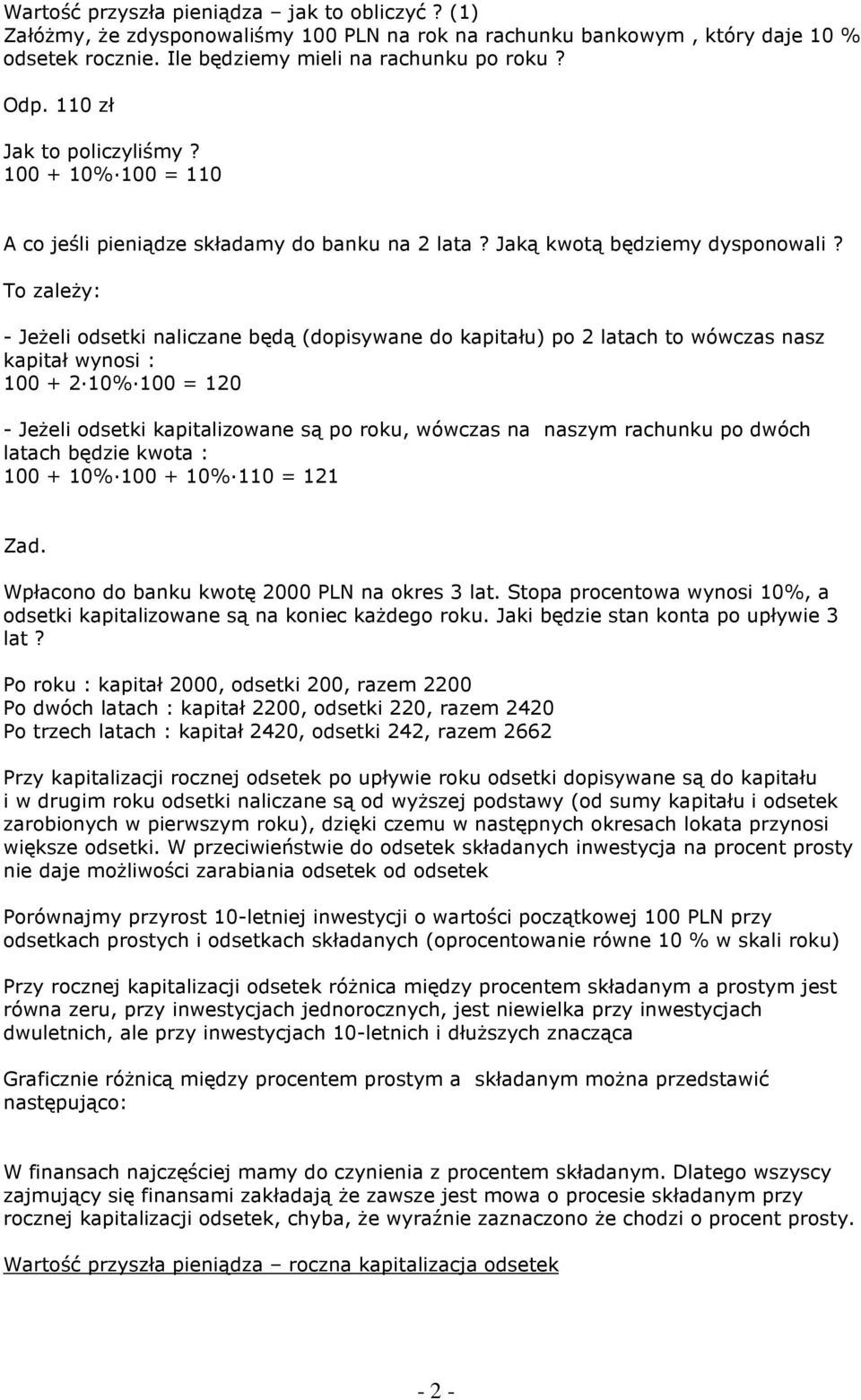 To zalŝy: - JŜli odstki alicza będą (dopisywa do kapitału po 2 latach to wówczas asz kapitał wyosi : 100 + 210%100 120 - JŜli odstki kapitalizowa są po oku, wówczas a aszy achuku po dwóch latach