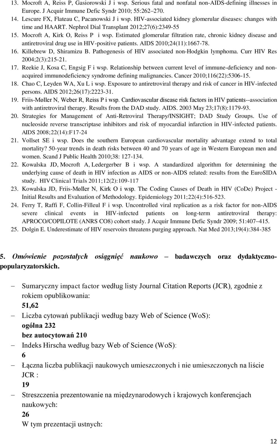 Estimated glomerular filtration rate, chronic kidney disease and antiretroviral drug use in HIV-positive patients. AIDS 2010;24(11):1667-78. 16. Killebrew D, Shiramizu B.