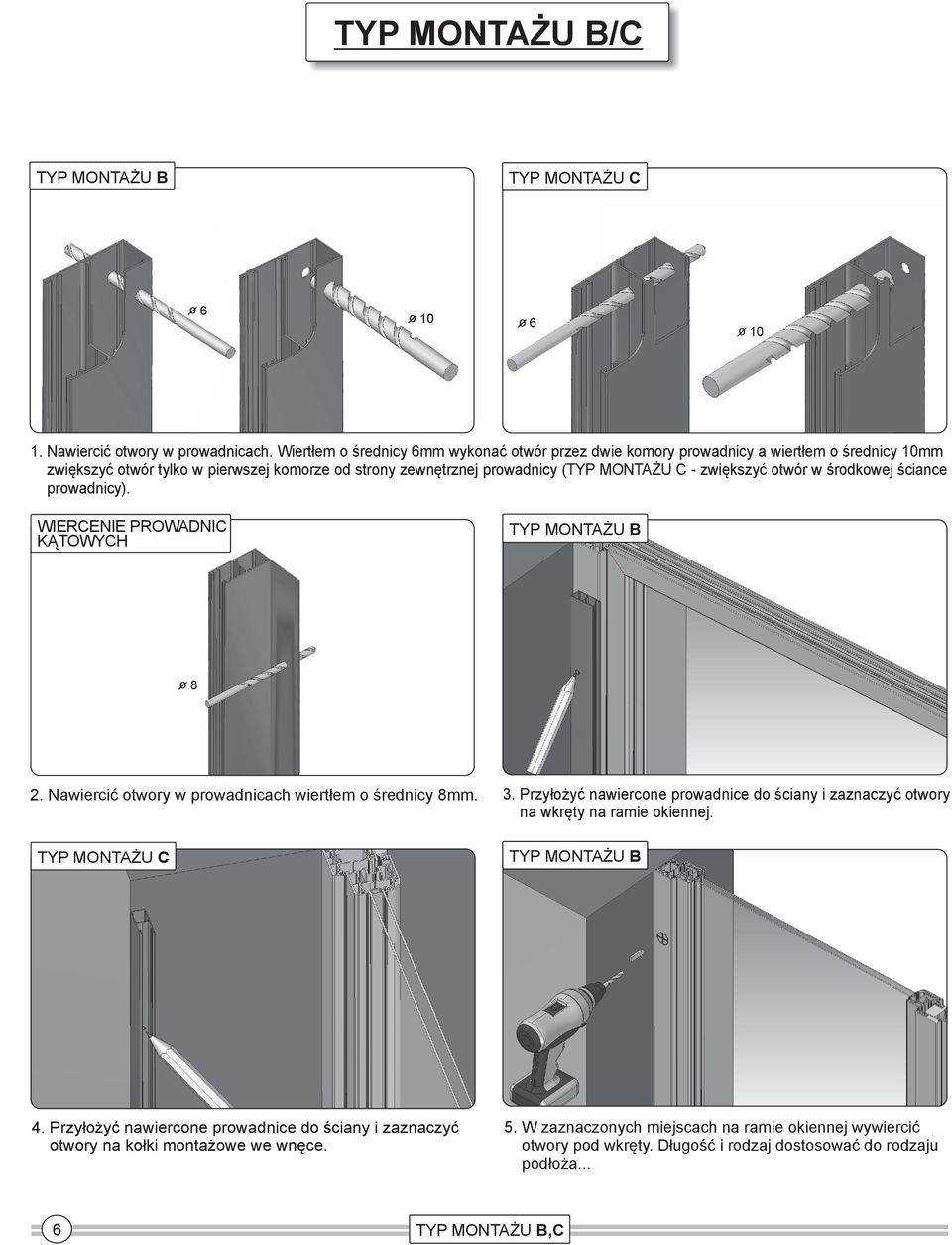 otwór w środkowej ściance prowadnicy). WIERCENIE PROWADNIC KĄTOWYCH TYP MONTAŻU B o 8 2. Nawiercić otwory w prowadnicach wiertłem o średnicy 8mm. TYP MONTAŻU C 3.