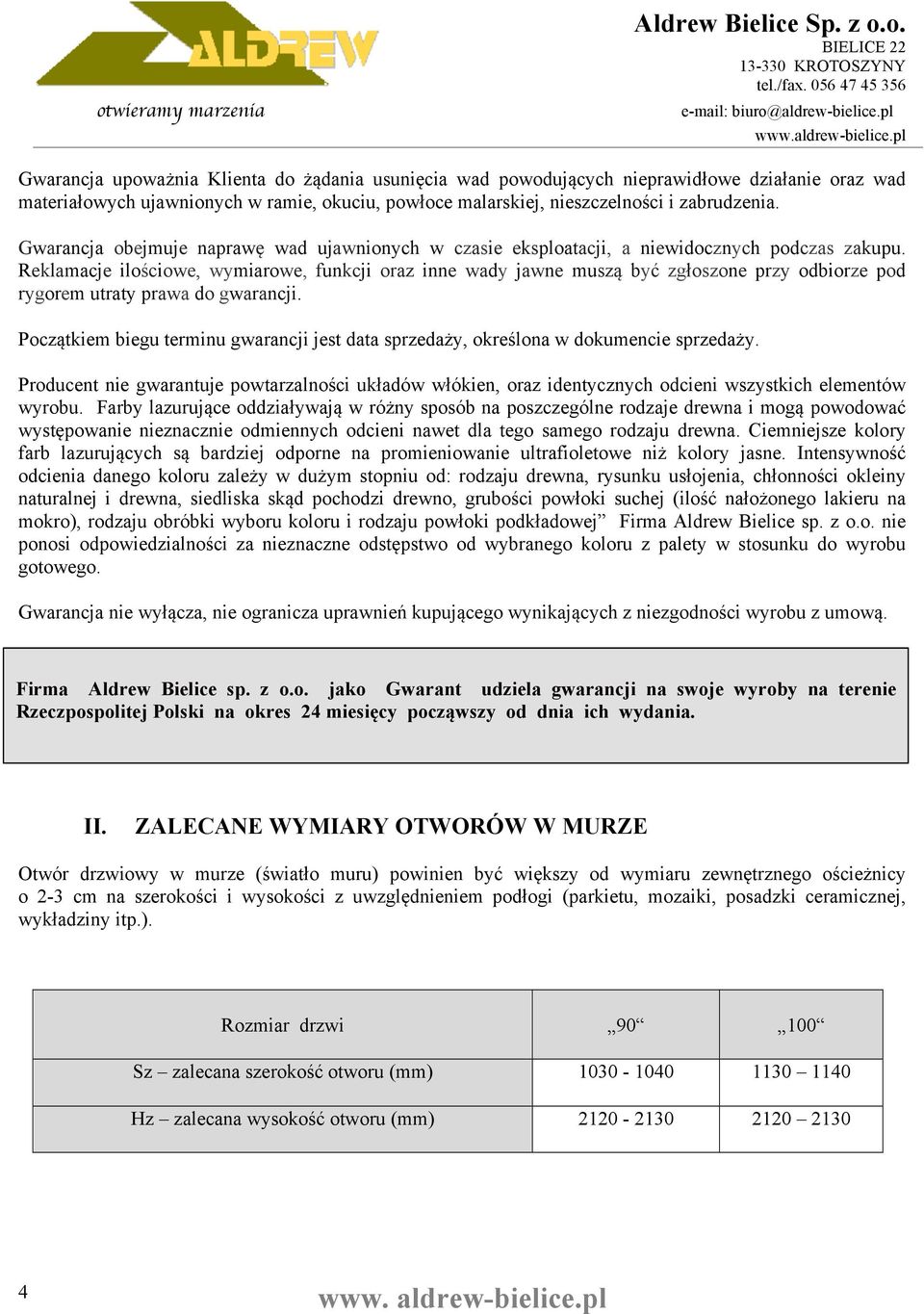 Reklamacje ilościowe, wymiarowe, funkcji oraz inne wady jawne muszą być zgłoszone przy odbiorze pod rygorem utraty prawa do gwarancji.