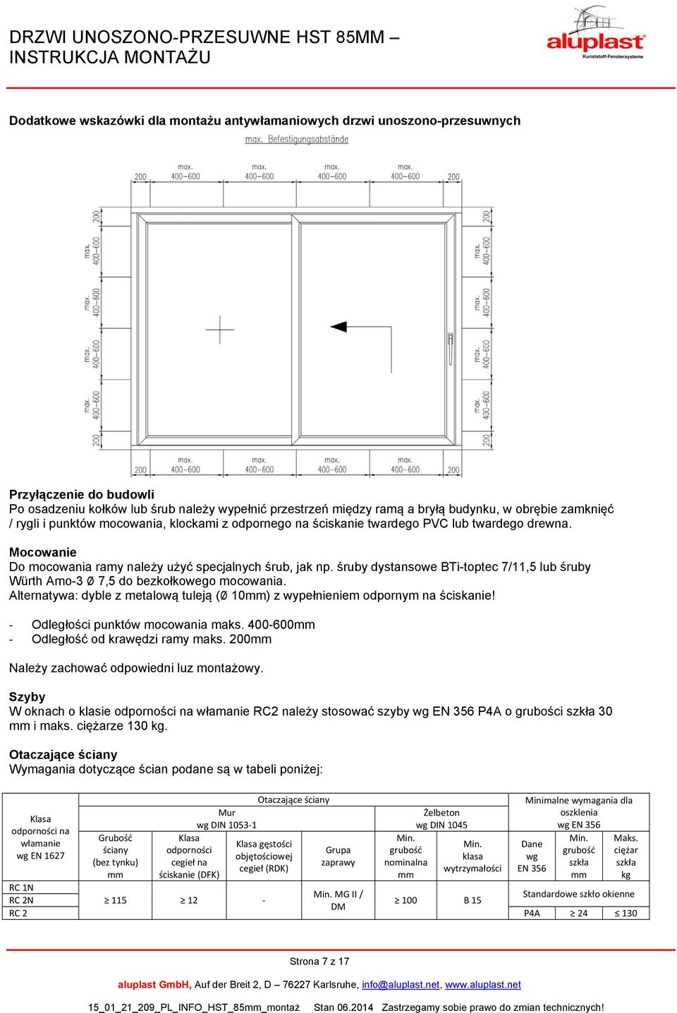 śruby dystansowe BTi-toptec 7/11,5 lub śruby Würth Amo-3 Ø 7,5 do bezkołkowego mocowania. Alternatywa: dyble z metalową tuleją (Ø 10mm) z wypełnieniem odpornym na ściskanie!