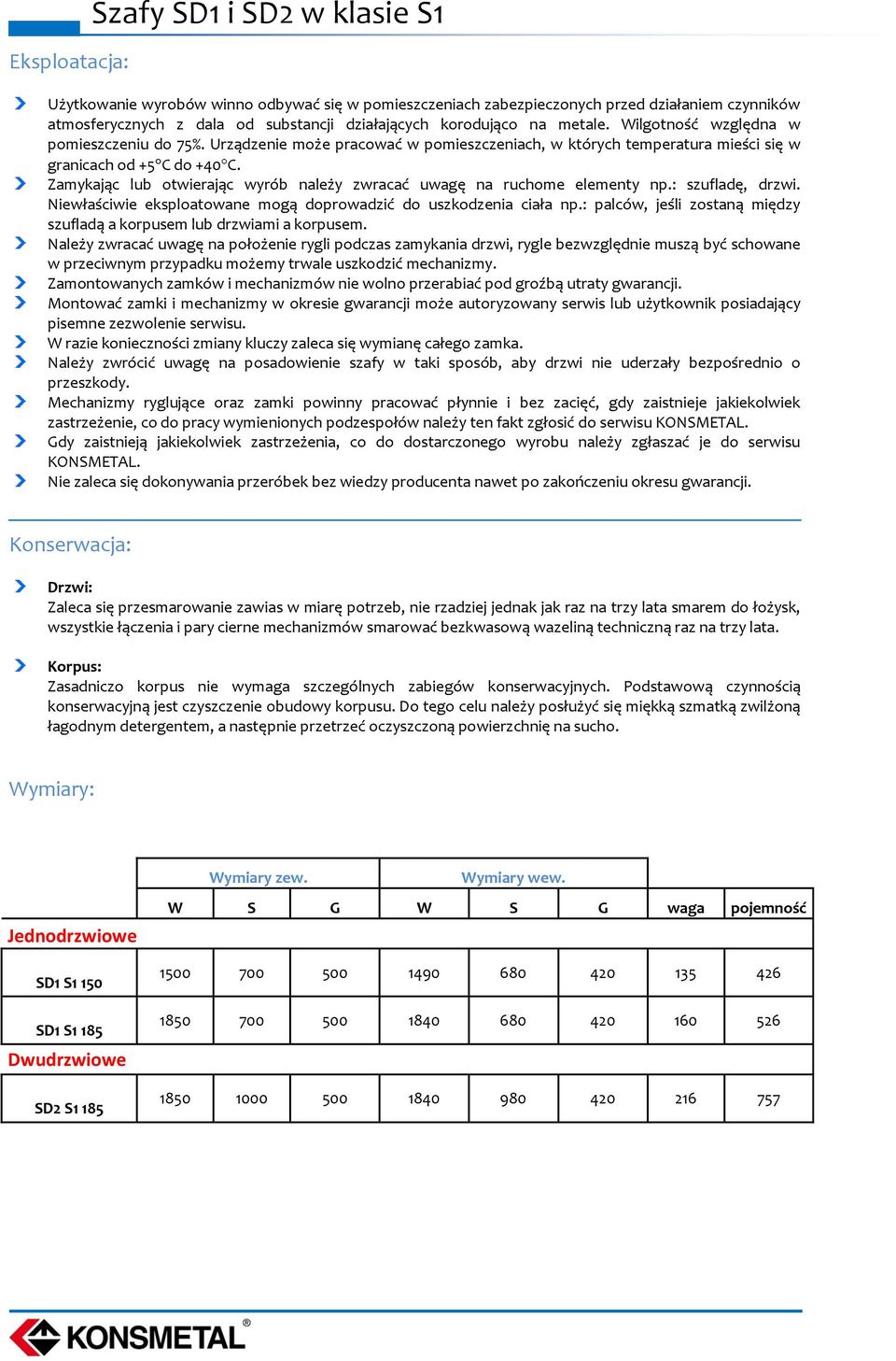 Zamykając lub otwierając wyrób należy zwracać uwagę na ruchome elementy np.: szufladę, drzwi. Niewłaściwie eksploatowane mogą doprowadzić do uszkodzenia ciała np.