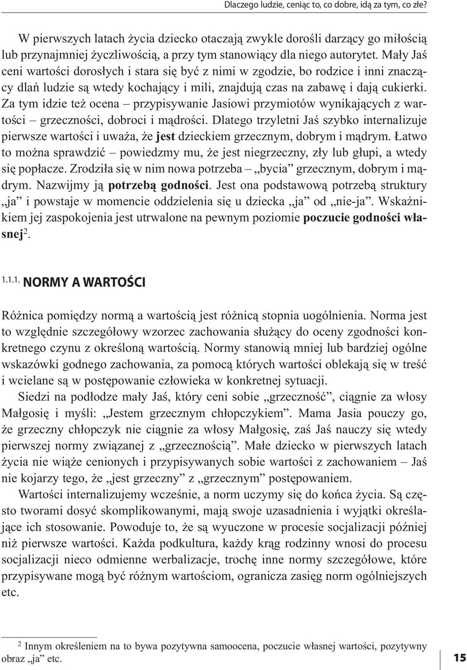 Mały Jaś ceni wartości dorosłych i stara się być z nimi w zgodzie, bo rodzice i inni znaczący dlań ludzie są wtedy kochający i mili, znajdują czas na zabawę i dają cukierki.