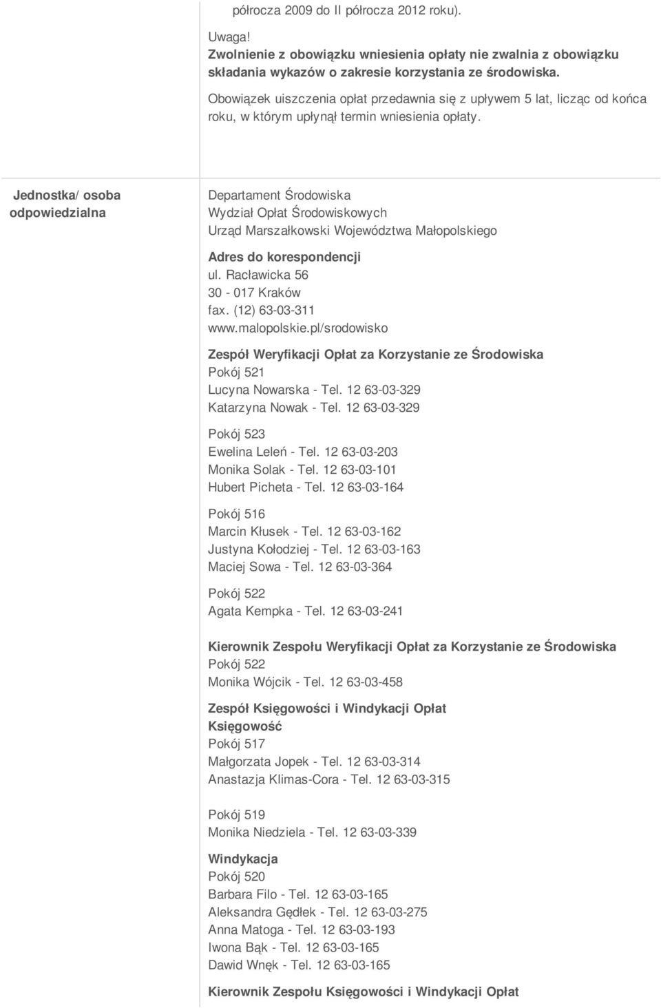 Jednostka/ osoba odpowiedzialna Departament Środowiska Wydział Opłat Środowiskowych Urząd Marszałkowski Województwa Małopolskiego Adres do korespondencji ul. Racławicka 56 30-017 Kraków fax.