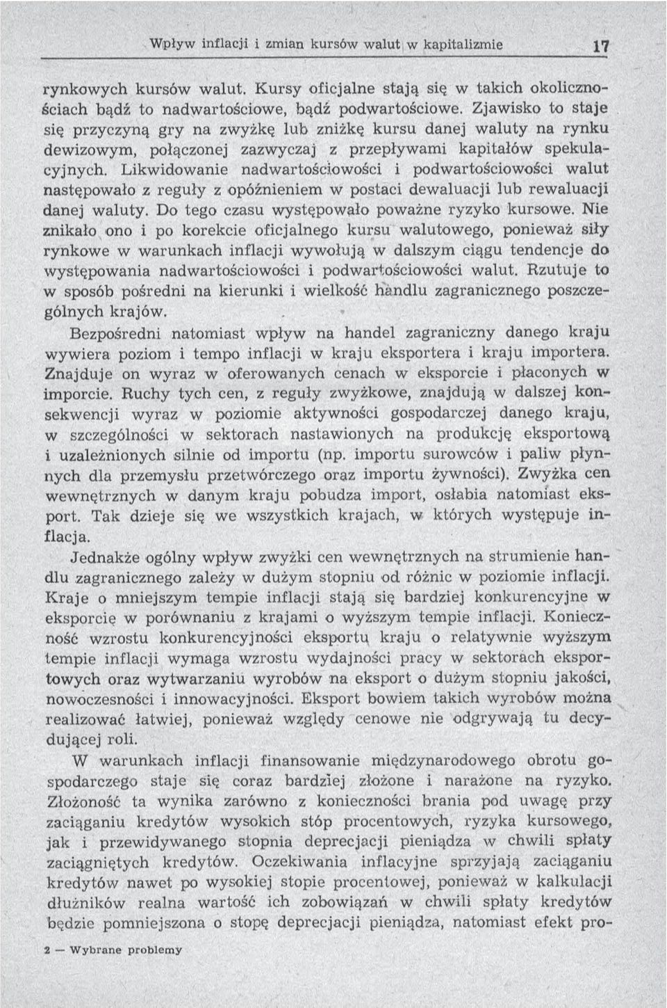 Likwidowanie nadwartościowości i podwartościowości w alut następowało z reguły z opóźnieniem w postaci dew aluacji lub rew aluacji danej w aluty. Do tego czasu występowało poważne ryzyko kursowe.