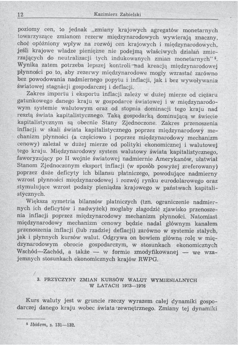 . W ynika zatem potrzeba lepszej kontroli-nad kreacją międzynarodowej płynności po to, aby rezerw y m iędzynarodowe mogły w zrastać zarówno bez powodowania nadm iernego popytu i inflacji, jak i bez