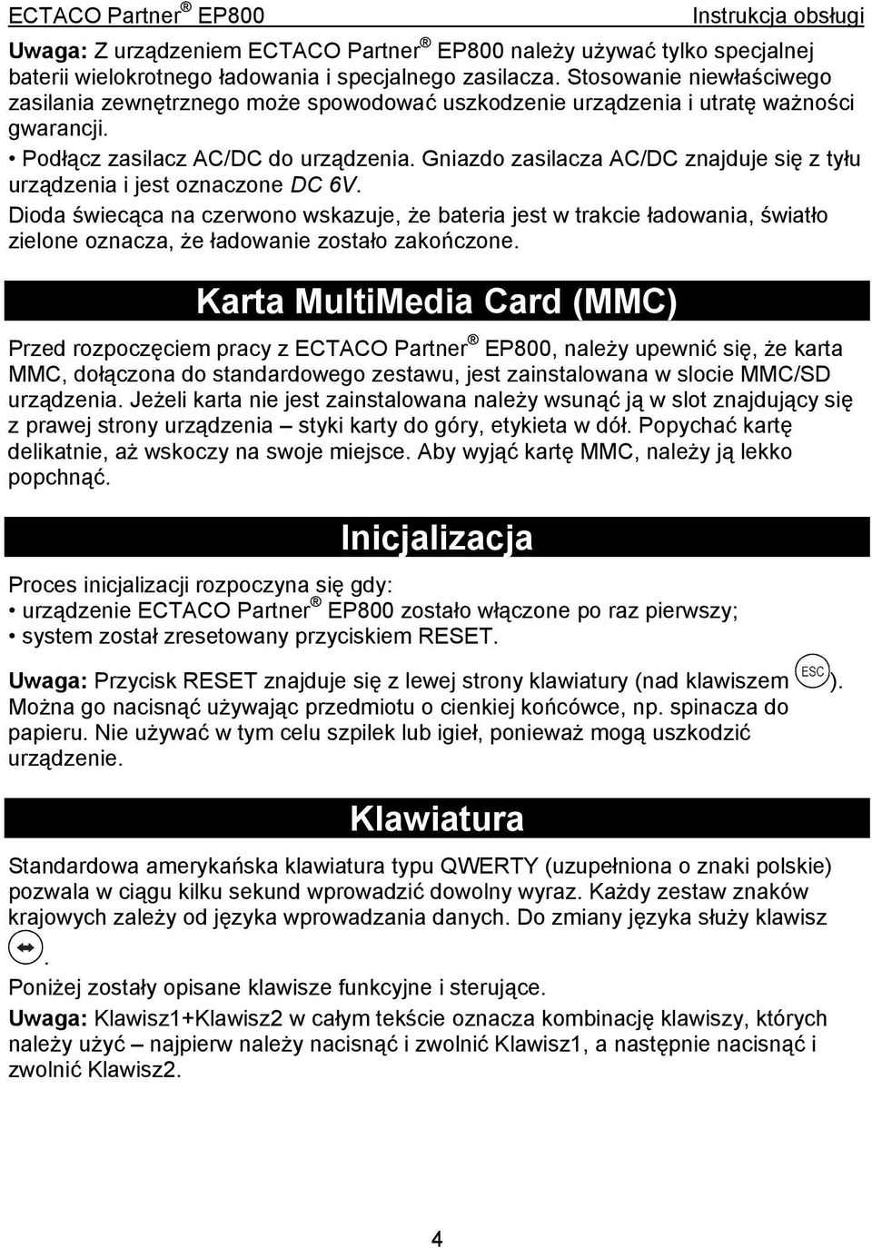 Gniazdo zasilacza AC/DC znajduje się z tyłu urządzenia i jest oznaczone DC 6V.