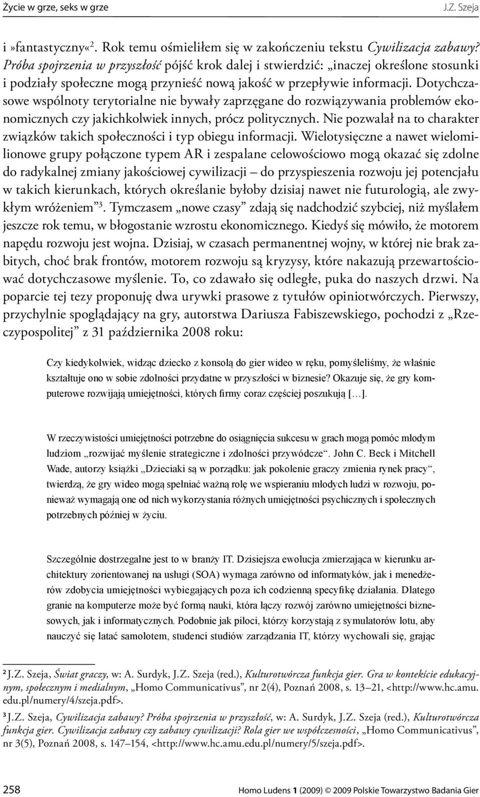 Dotychczasowe wspólnoty terytorialne nie bywały zaprzęgane do rozwiązywania problemów ekonomicznych czy jakichkolwiek innych, prócz politycznych.