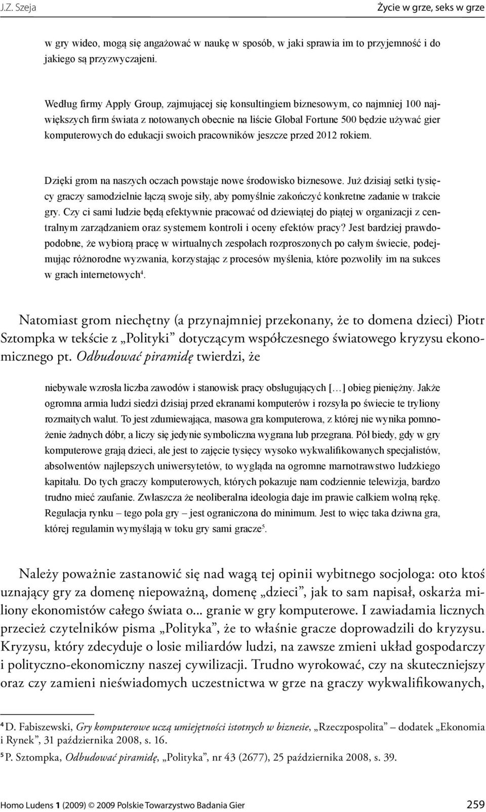 edukacji swoich pracowników jeszcze przed 2012 rokiem. Dzięki grom na naszych oczach powstaje nowe środowisko biznesowe.