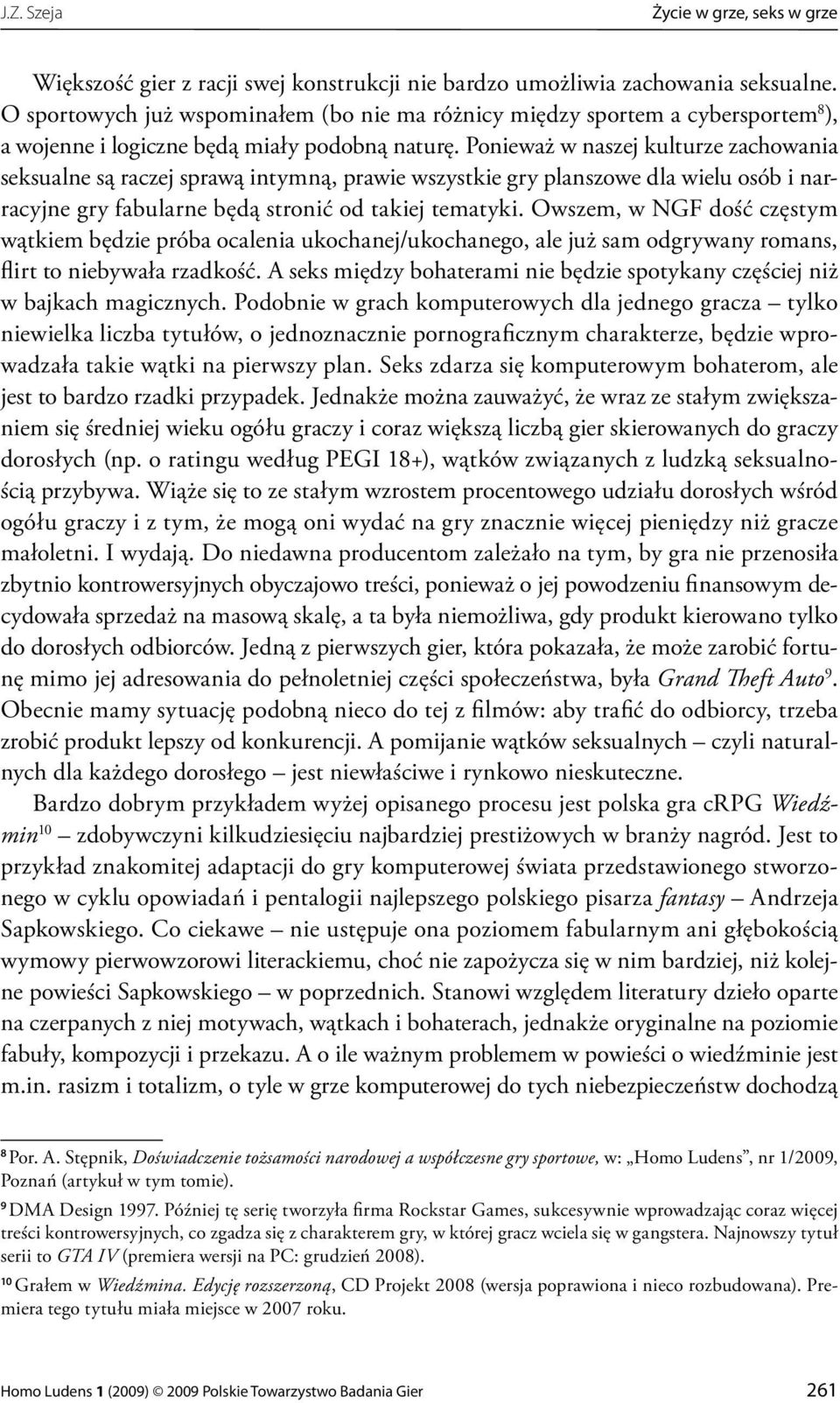 Ponieważ w naszej kulturze zachowania seksualne są raczej sprawą intymną, prawie wszystkie gry planszowe dla wielu osób i narracyjne gry fabularne będą stronić od takiej tematyki.