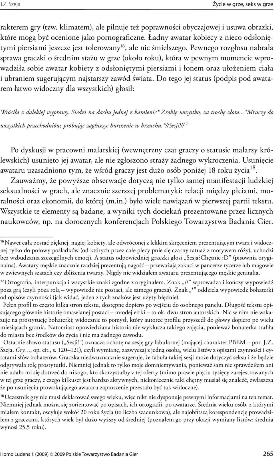 Pewnego rozgłosu nabrała sprawa graczki o średnim stażu w grze (około roku), która w pewnym momencie wprowadziła sobie awatar kobiety z odsłoniętymi piersiami i łonem oraz ułożeniem ciała i ubraniem