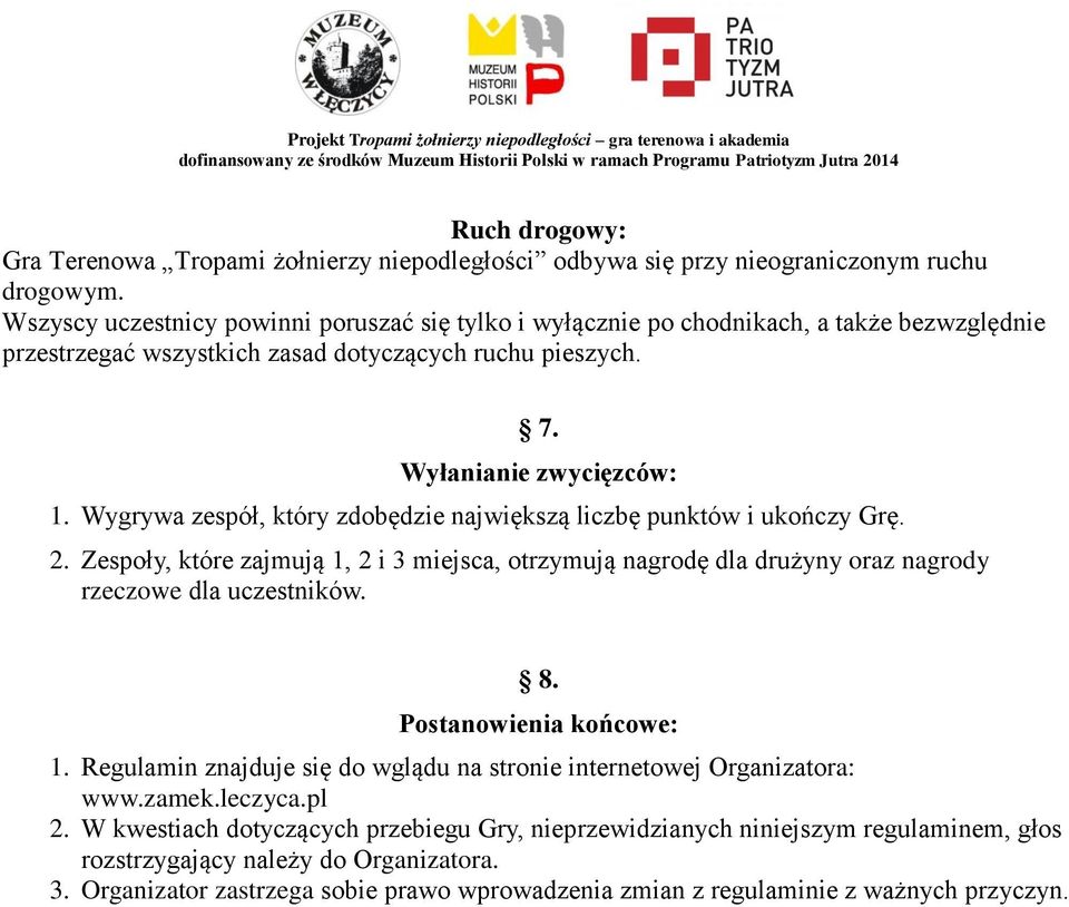 Wygrywa zespół, który zdobędzie największą liczbę punktów i ukończy Grę. 2. Zespoły, które zajmują 1, 2 i 3 miejsca, otrzymują nagrodę dla drużyny oraz nagrody rzeczowe dla uczestników. 8.