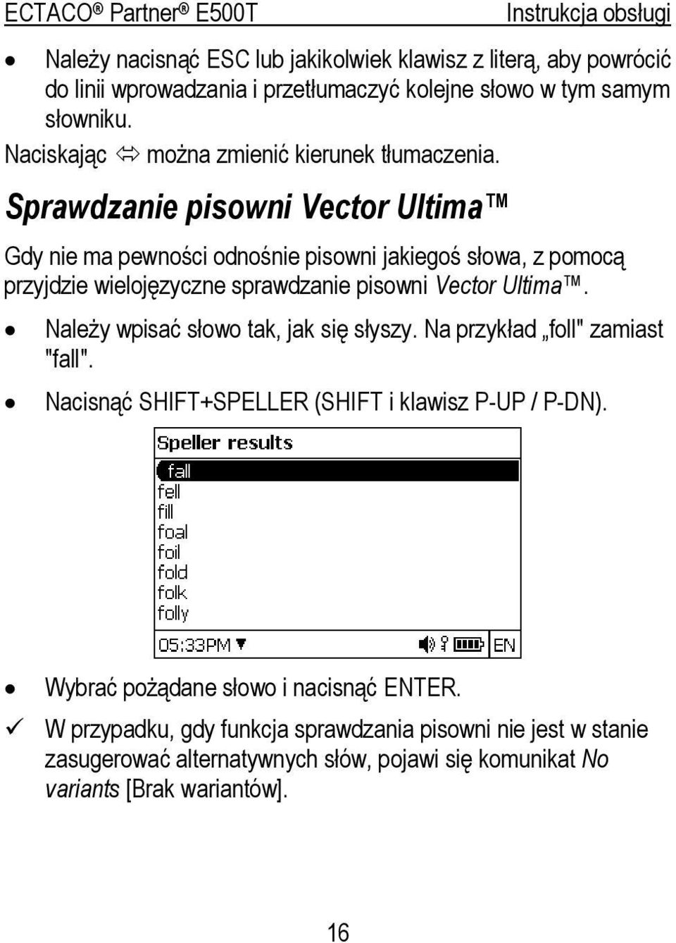 Sprawdzanie pisowni Vector Ultima Gdy nie ma pewności odnośnie pisowni jakiegoś słowa, z pomocą przyjdzie wielojęzyczne sprawdzanie pisowni Vector Ultima.