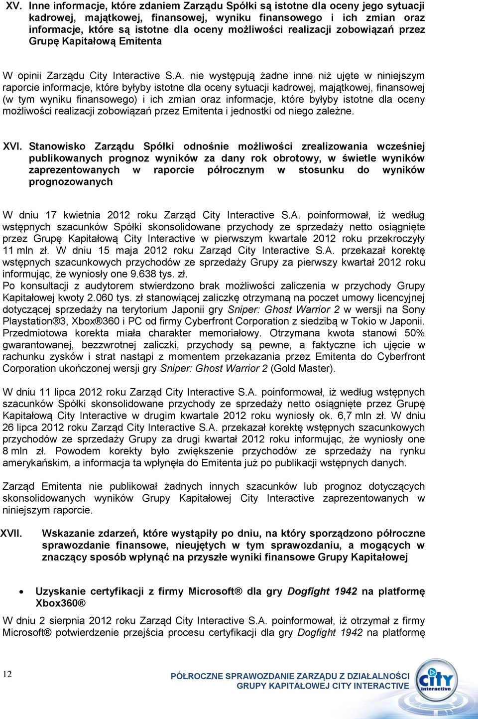 nie występują żadne inne niż ujęte w niniejszym raporcie informacje, które byłyby istotne dla oceny sytuacji kadrowej, majątkowej, finansowej (w tym wyniku finansowego) i ich zmian oraz informacje,