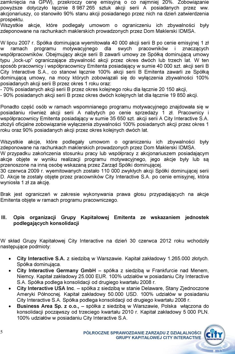 Wszystkie akcje, które podlegały umowom o ograniczeniu ich zbywalności były zdeponowane na rachunkach maklerskich prowadzonych przez Dom Maklerski IDMSA. W lipcu 2007 r.