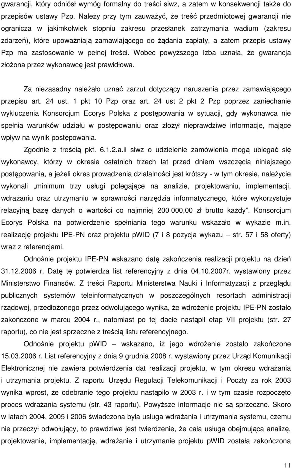 zapłaty, a zatem przepis ustawy Pzp ma zastosowanie w pełnej treści. Wobec powyŝszego Izba uznała, Ŝe gwarancja złoŝona przez wykonawcę jest prawidłowa.