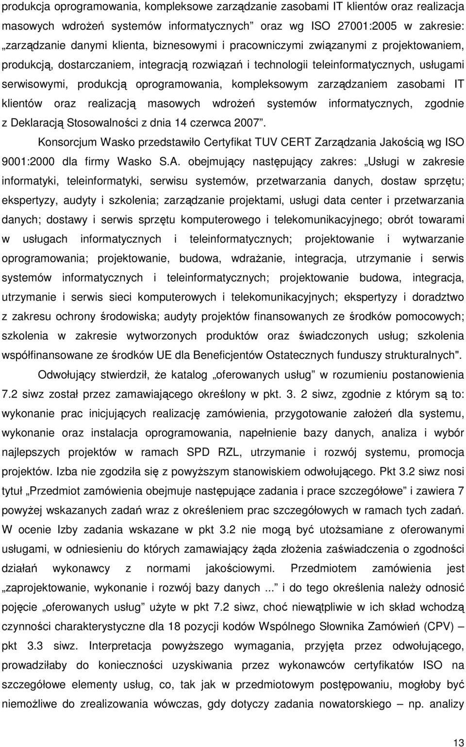 zarządzaniem zasobami IT klientów oraz realizacją masowych wdroŝeń systemów informatycznych, zgodnie z Deklaracją Stosowalności z dnia 14 czerwca 2007.