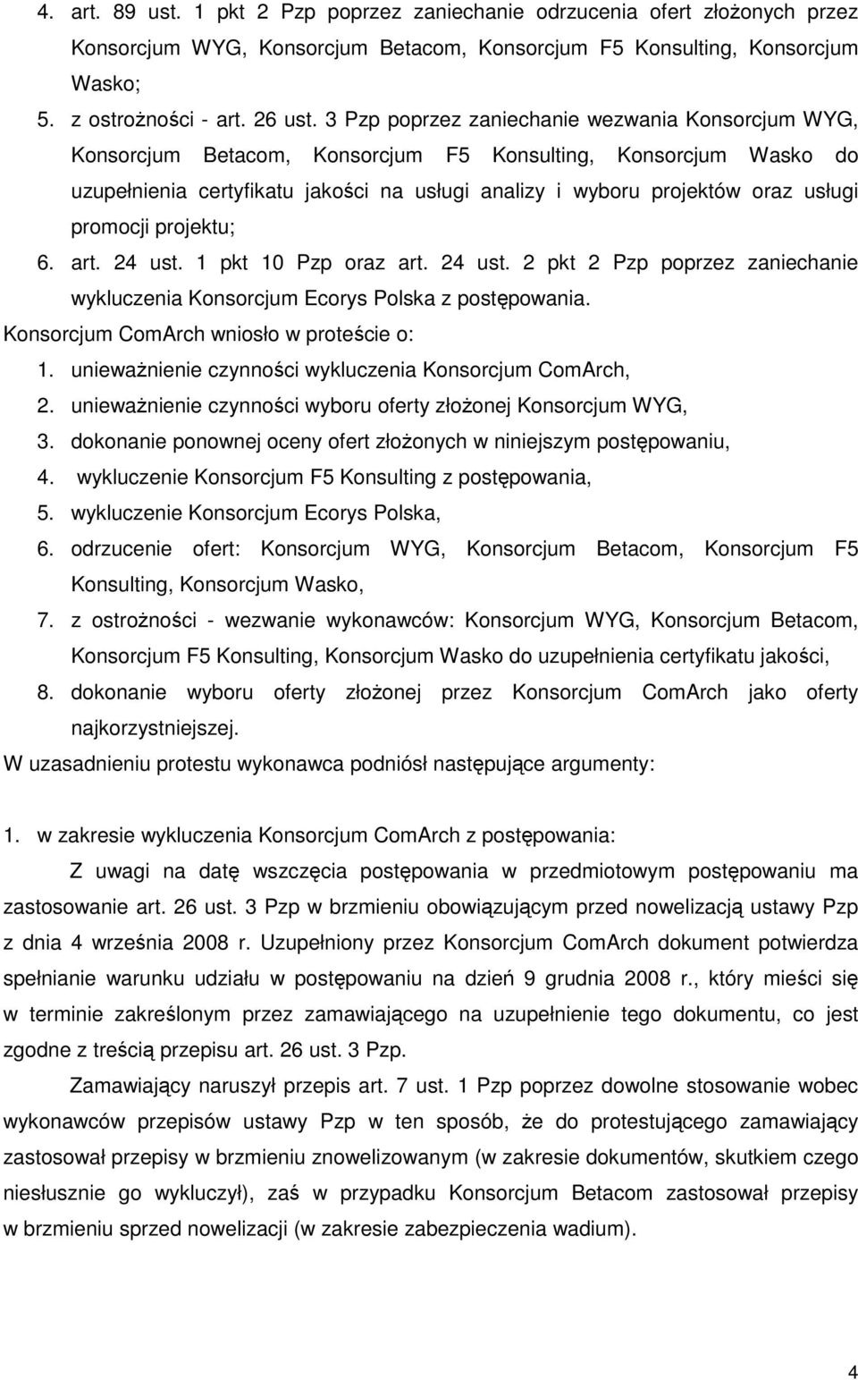 promocji projektu; 6. art. 24 ust. 1 pkt 10 Pzp oraz art. 24 ust. 2 pkt 2 Pzp poprzez zaniechanie wykluczenia Konsorcjum Ecorys Polska z postępowania. Konsorcjum ComArch wniosło w proteście o: 1.