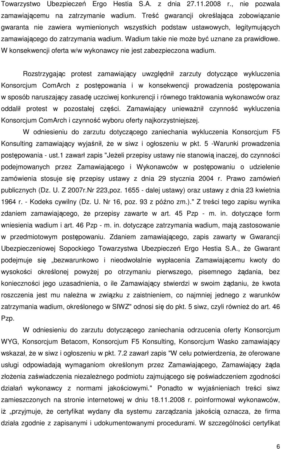 Wadium takie nie moŝe być uznane za prawidłowe. W konsekwencji oferta w/w wykonawcy nie jest zabezpieczona wadium.