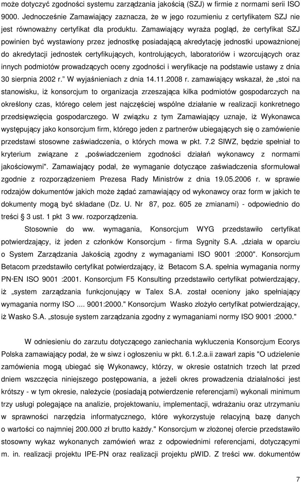 Zamawiający wyraŝa pogląd, Ŝe certyfikat SZJ powinien być wystawiony przez jednostkę posiadającą akredytację jednostki upowaŝnionej do akredytacji jednostek certyfikujących, kontrolujących,