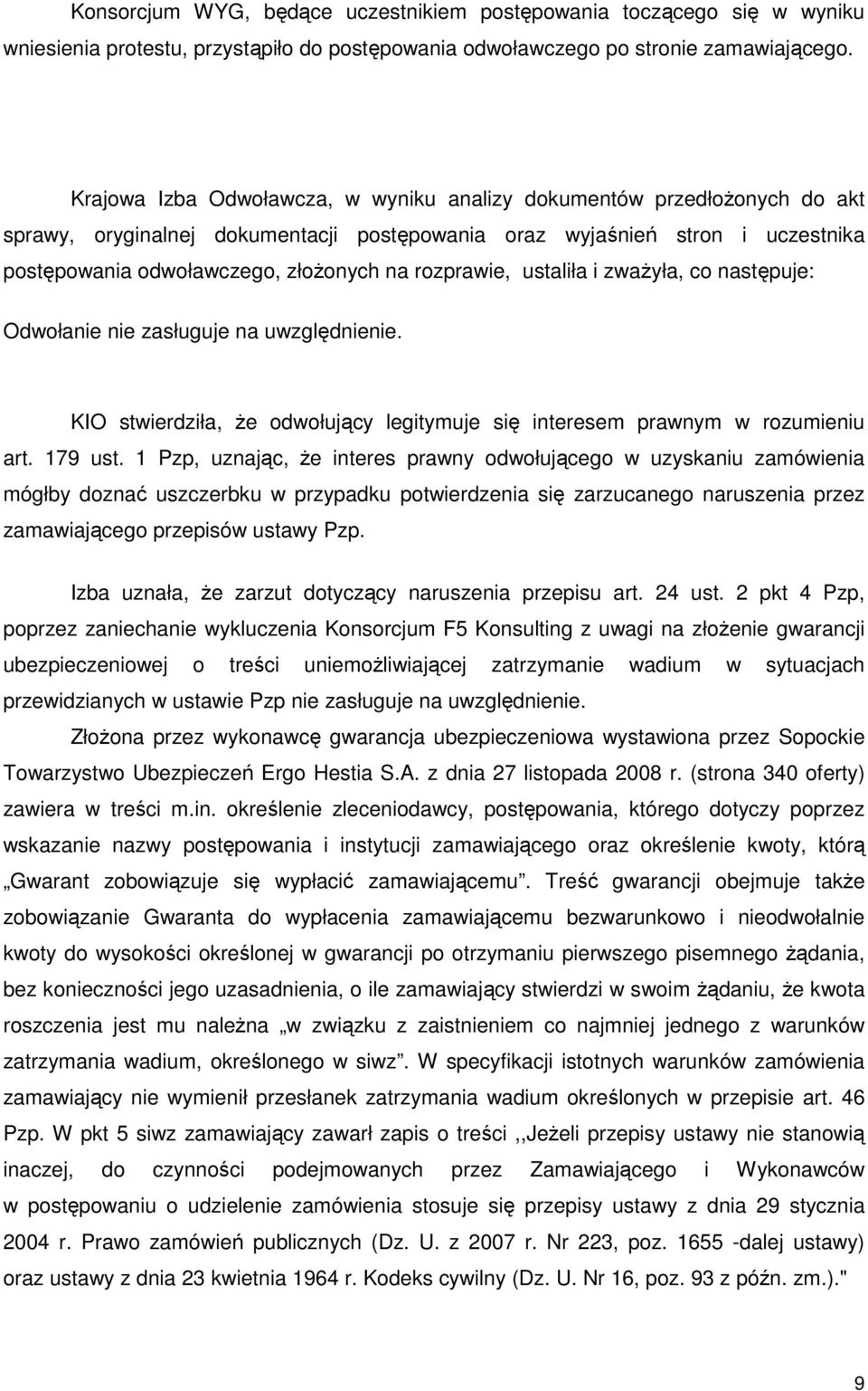 rozprawie, ustaliła i zwaŝyła, co następuje: Odwołanie nie zasługuje na uwzględnienie. KIO stwierdziła, Ŝe odwołujący legitymuje się interesem prawnym w rozumieniu art. 179 ust.