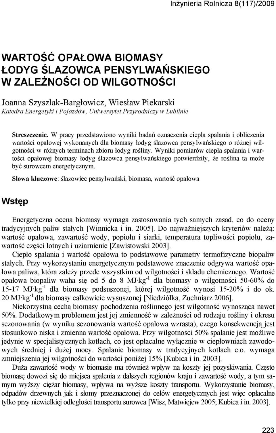 W prcy przedstwiono wyniki bdń oznczeni ciepł splni i obliczeni wrtości opłowej wykonnych dl biomsy łodyg ślzowc pensylwńskiego o różnej wilgotności w różnych terminch zbioru łodyg rośliny.