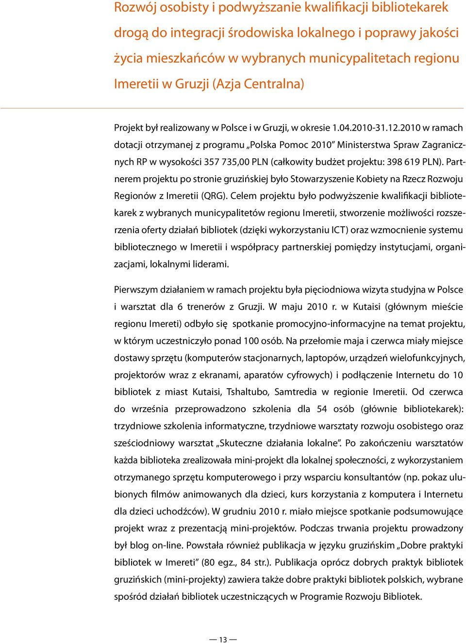 2010 w ramach dotacji otrzymanej z programu Polska Pomoc 2010 Ministerstwa Spraw Zagranicznych RP w wysokości 357 735,00 PLN (całkowity budżet projektu: 398 619 PLN).