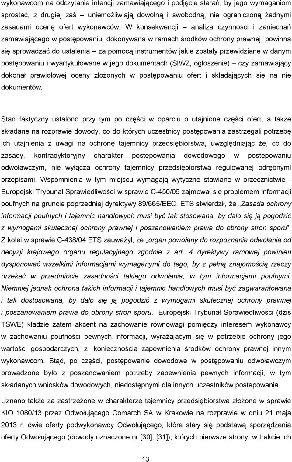 W konsekwencji analiza czynności i zaniechań zamawiającego w postępowaniu, dokonywana w ramach środków ochrony prawnej, powinna się sprowadzać do ustalenia za pomocą instrumentów jakie zostały